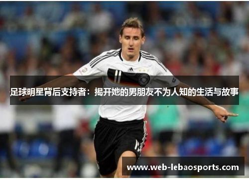 足球明星背后支持者：揭开她的男朋友不为人知的生活与故事